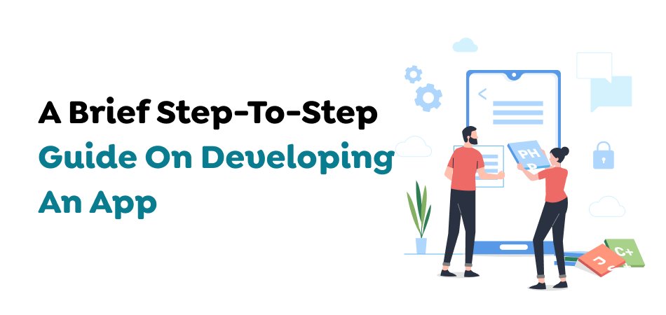 A Brief Step-To-Step Guide On Developing An App 