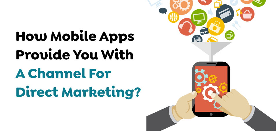 How Mobile Apps Provide You With A Channel For Direct Marketing?