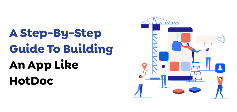 A Step-By-Step Guide To Building An App Like HotDoc 