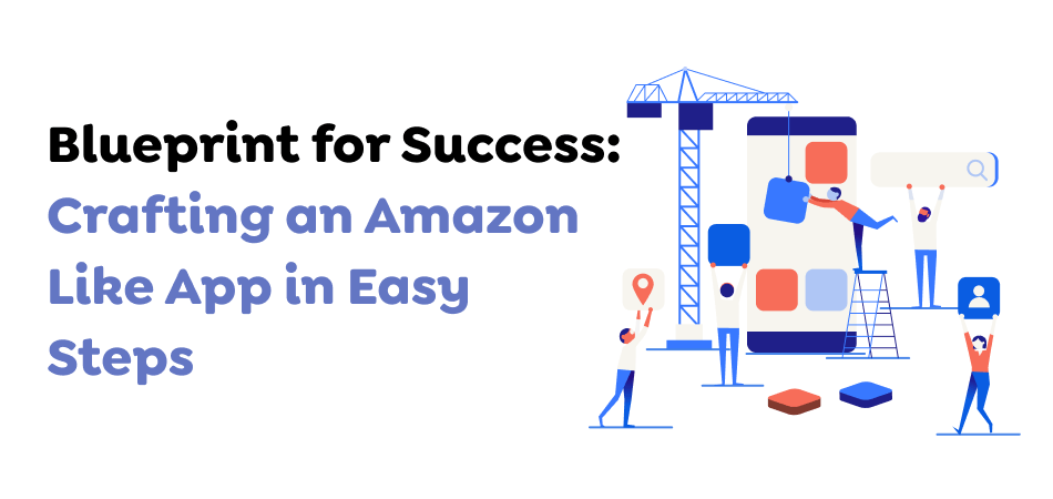 Blueprint for Success: Crafting an Amazon-Like App in Easy Steps 