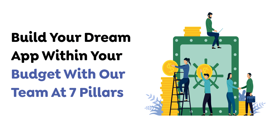 Build Your Dream App Within Your Budget With Our Team At 7 Pillars 