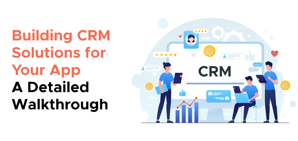 Building CRM Solutions for Your App - A Detailed Walkthrough 