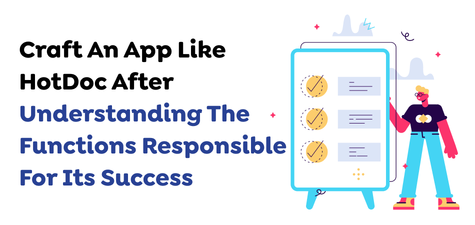 Craft An App Like HotDoc After Understanding The Functions Responsible For Its Success 