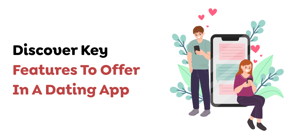 Discover Key Features To Offer In A Dating App  