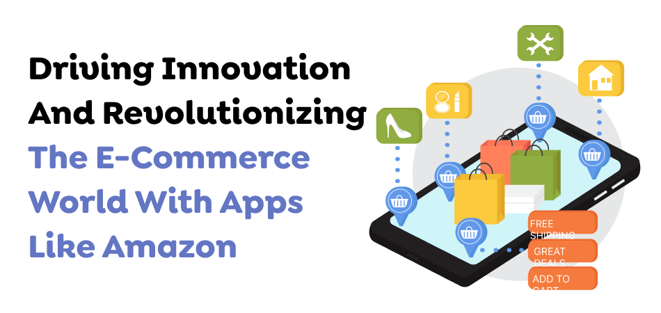 Driving Innovation And Revolutionizing The E-Commerce World With Apps Like Amazon 