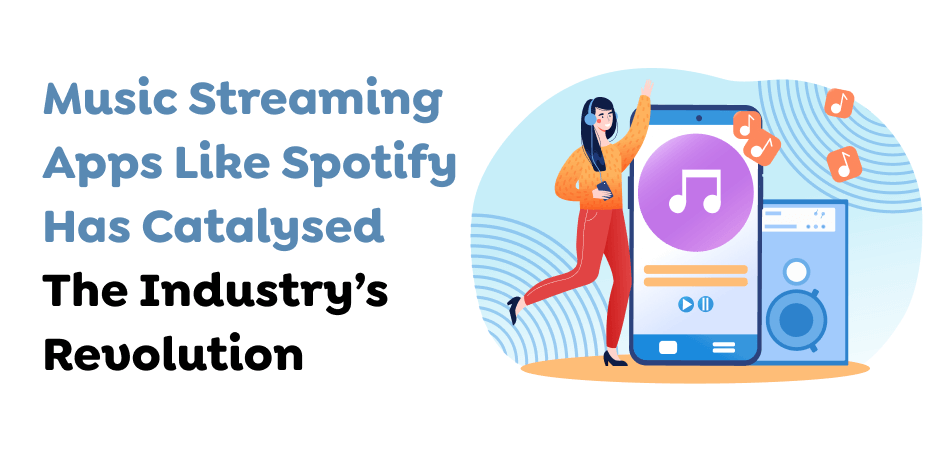 Music Streaming Apps Like Spotify Has Catalysed The Industry’s Revolution 