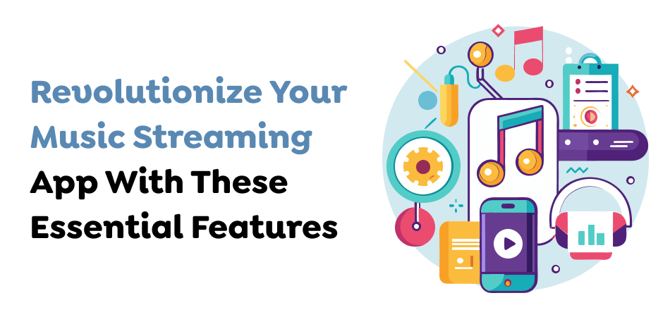 Revolutionize Your Music Streaming App With These Essential Features  