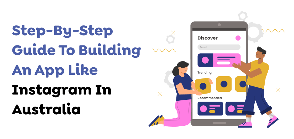 Step-By-Step Guide To Building An App Like Instagram In Australia 