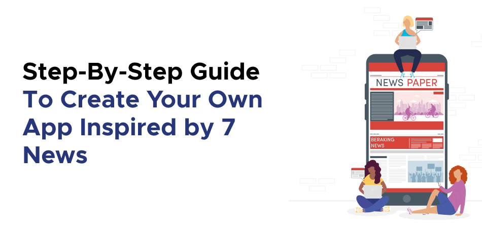 Step-By-Step Guide To Create Your Own App Inspired by 7 News 