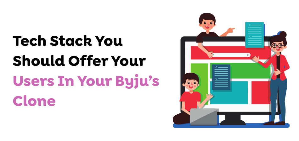 Tech Stack You Should Offer Your Users In Your Byju’s Clone 