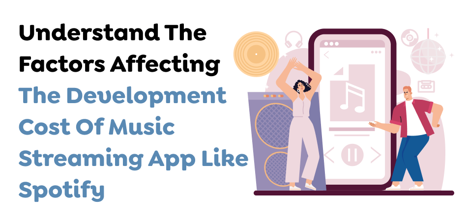 Understand The Factors Affecting The Development Cost Of Music Streaming App Like Spotify 