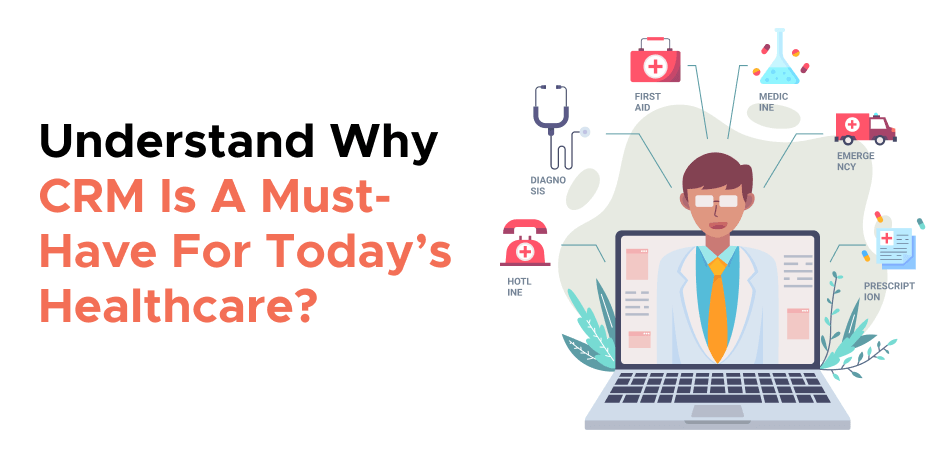 Understand Why CRM Is A Must-Have For Today’s Healthcare?   