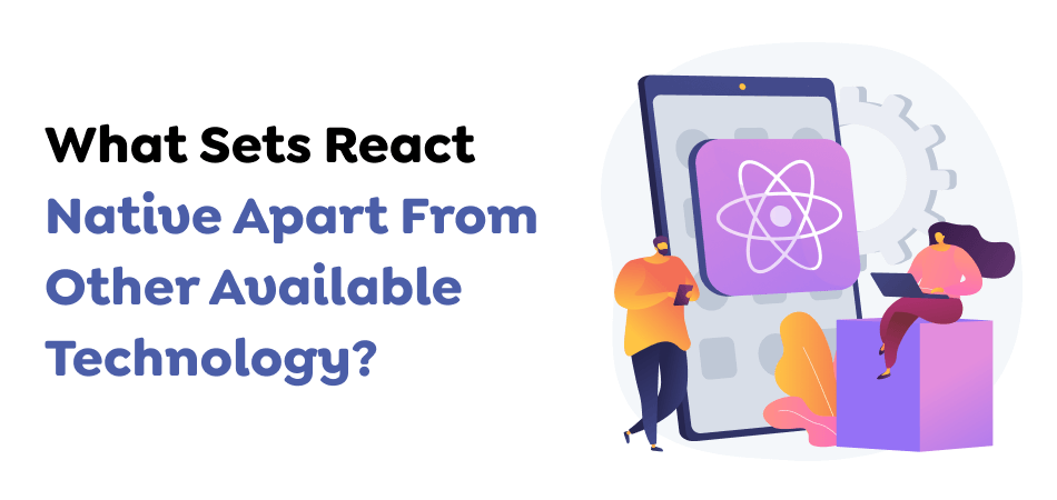 What Sets React Native Apart From Other Available Technology? 