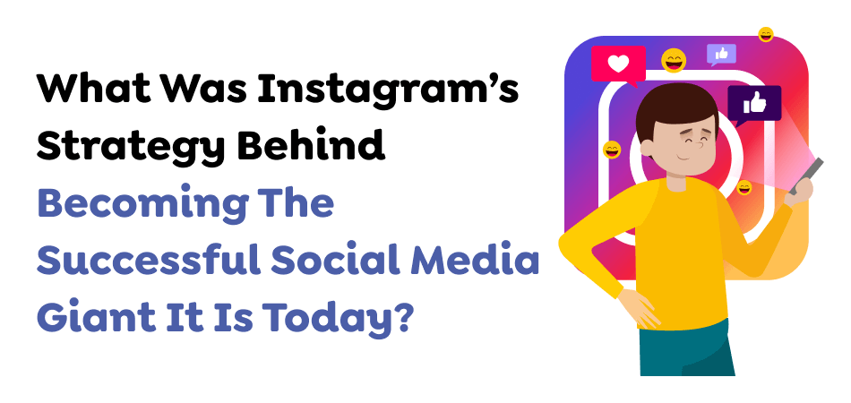 What Was Instagram’s Strategy Behind Becoming The Successful Social Media Giant It Is Today? 