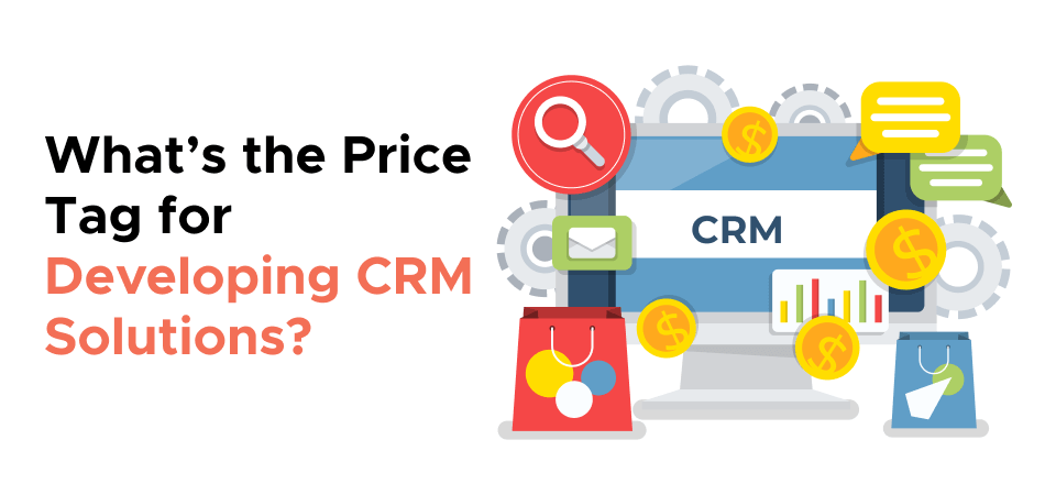 What’s the Price Tag for Developing CRM Solutions? 