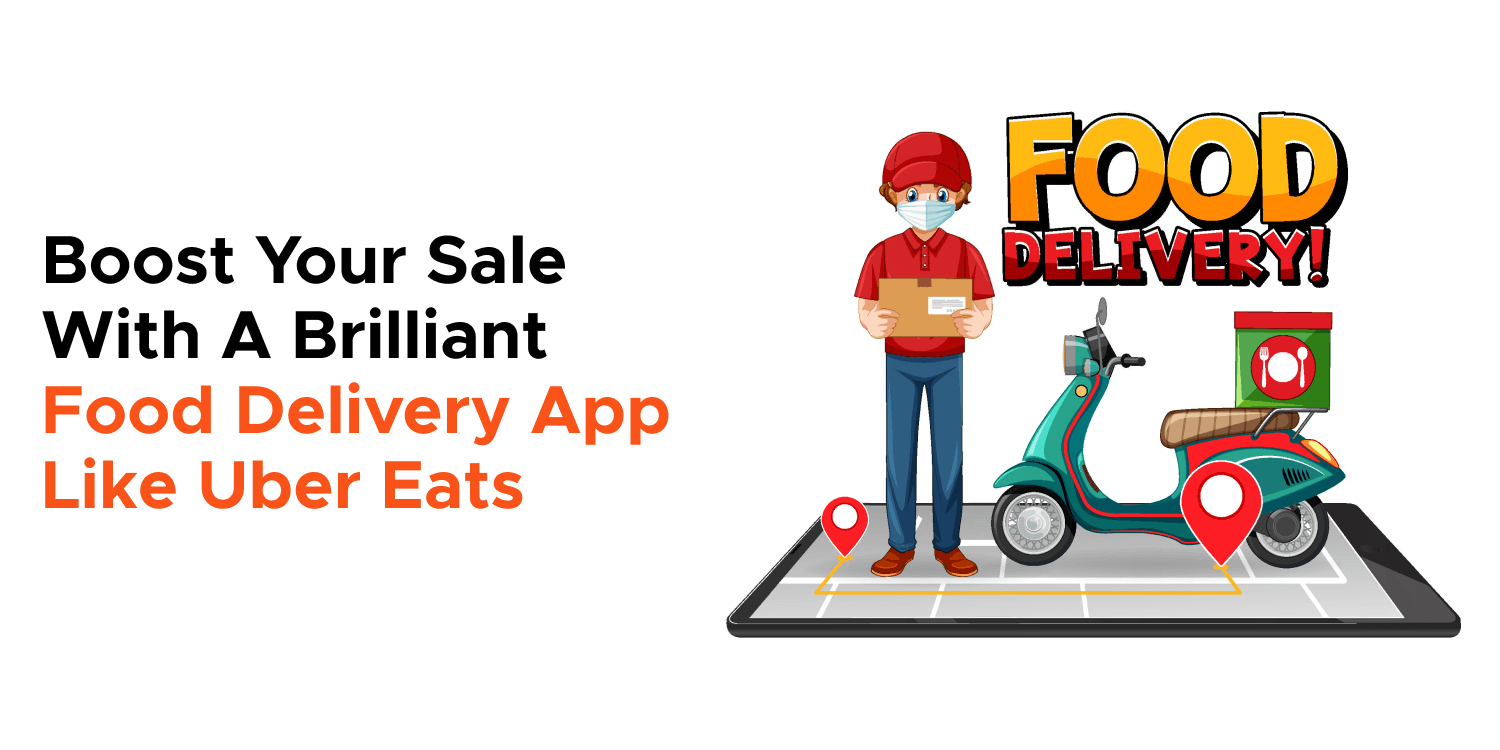 Boost Your Sale With A Brilliant Food Delivery App Like Uber Eats 