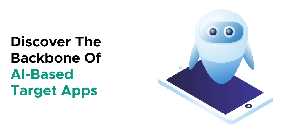 Discover The Backbone Of AI-Based Target Apps