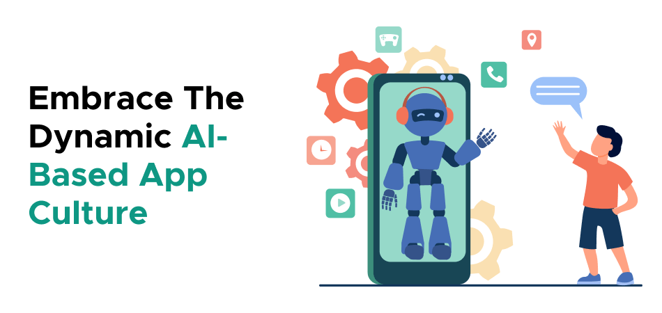 Embrace The Dynamic AI-Based App Culture 