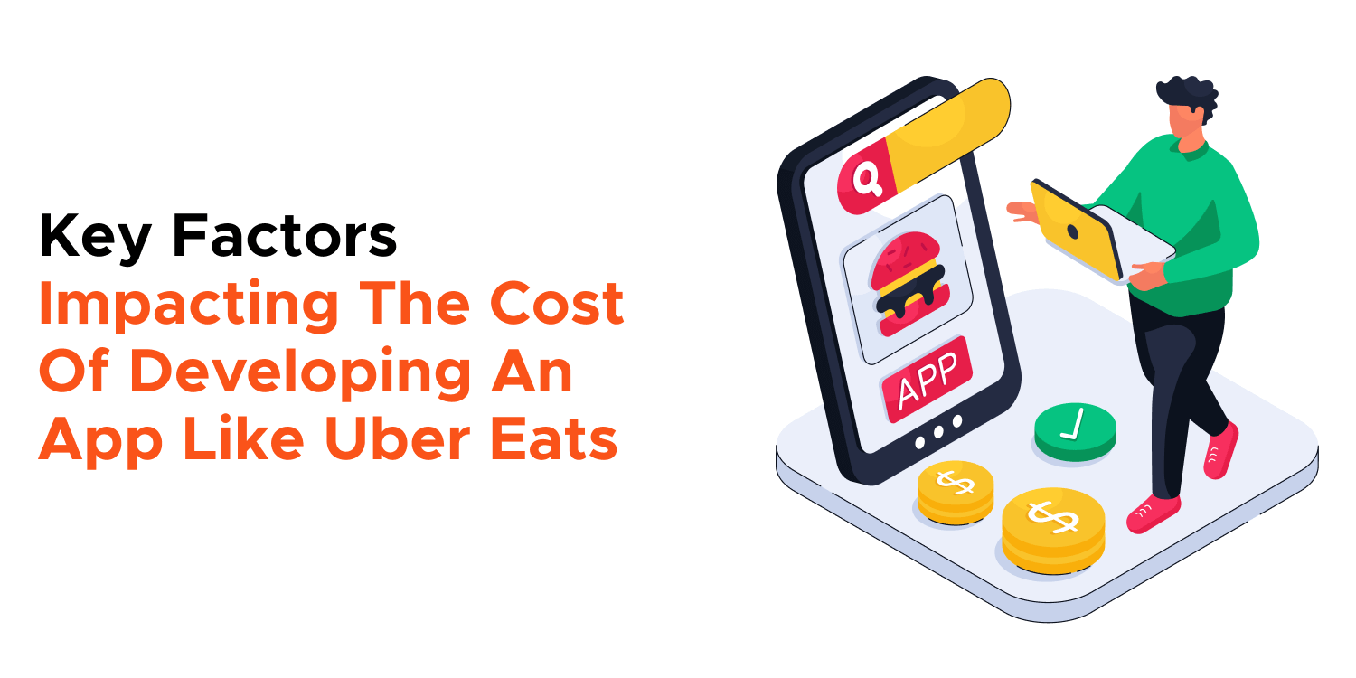 Key Factors Impacting The Cost Of Developing An App Like Uber Eats 