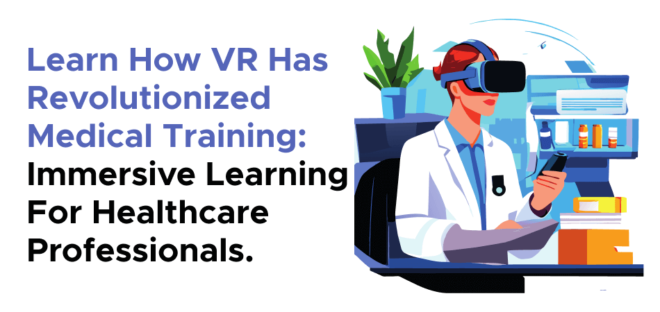 Learn How VR Has Revolutionized Medical Training: Immersive Learning For Healthcare Professionals. 