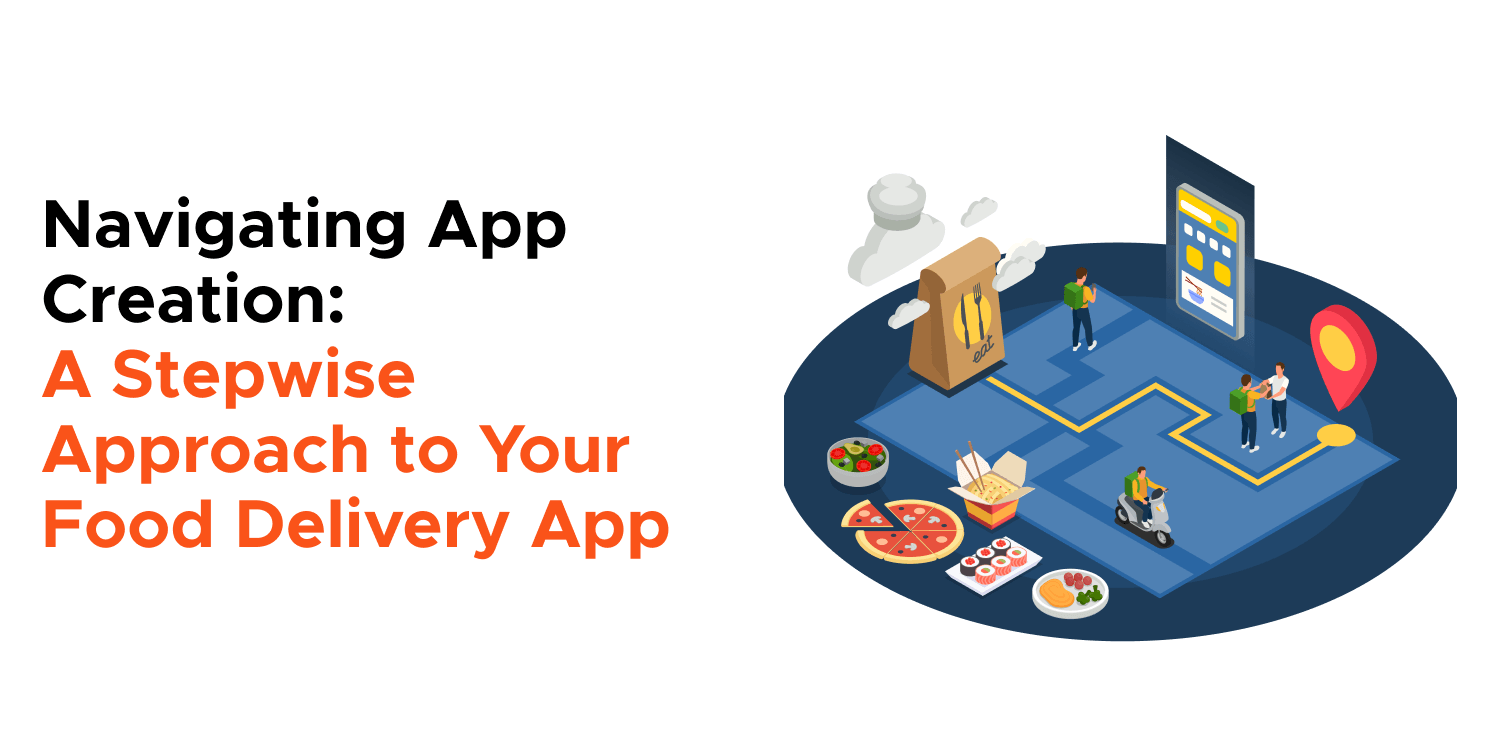 Navigating App Creation: A Stepwise Approach to Your Food Delivery App 