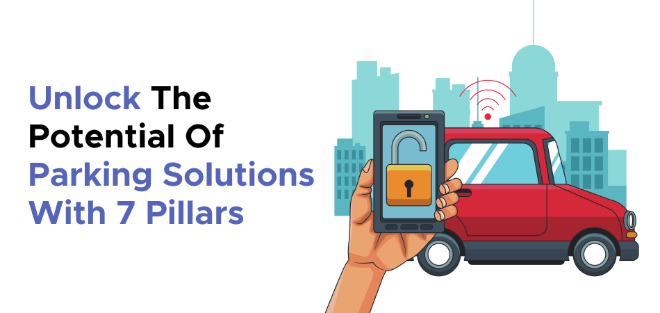 Unlock The Potential Of Parking Solutions With 7 Pillars  