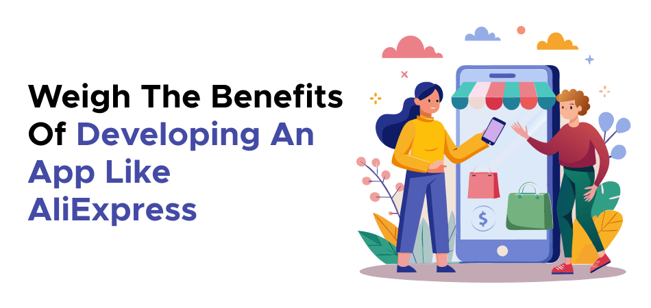 Weigh The Benefits Of Developing An App Like AliExpress 