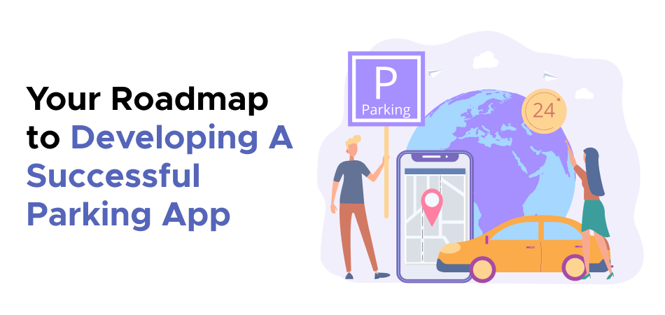 Your Roadmap to Developing A Successful Parking App 