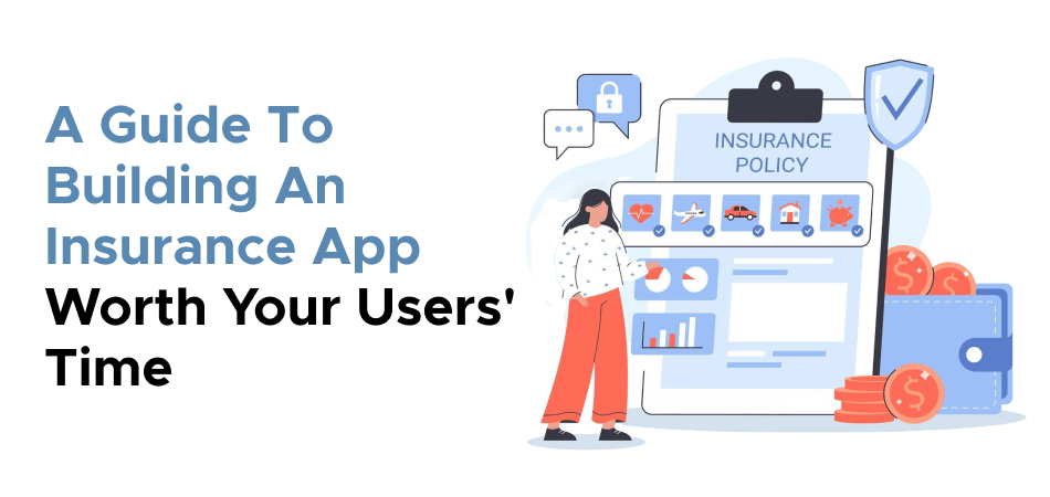 A Guide To Building An Insurance App Worth Your Users' Time