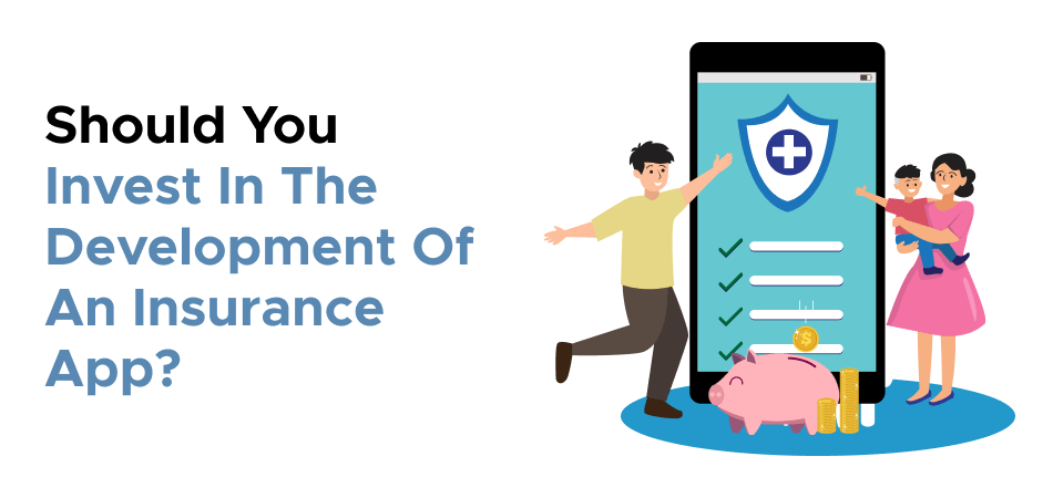 Should You Invest In The Development Of An Insurance App?