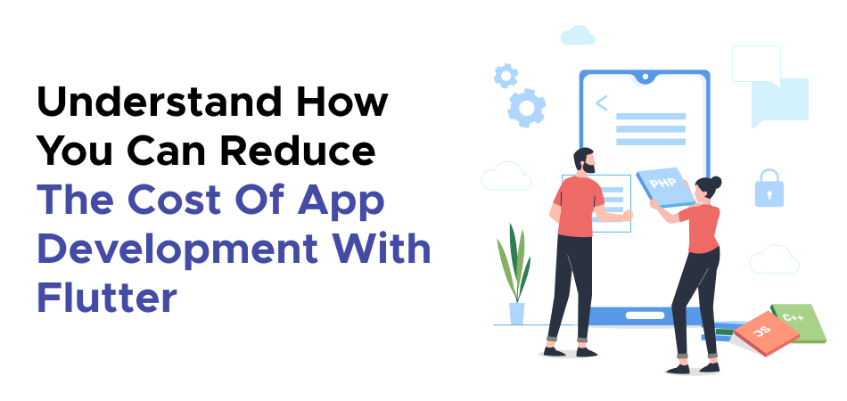 Understand How You Can Reduce The Cost Of App Development With Flutter 