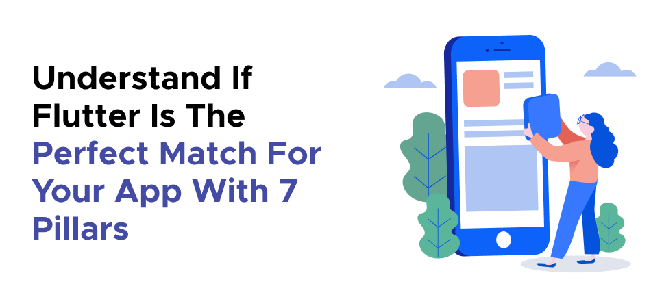 Understand If Flutter Is The Perfect Match For Your App With 7 Pillars 