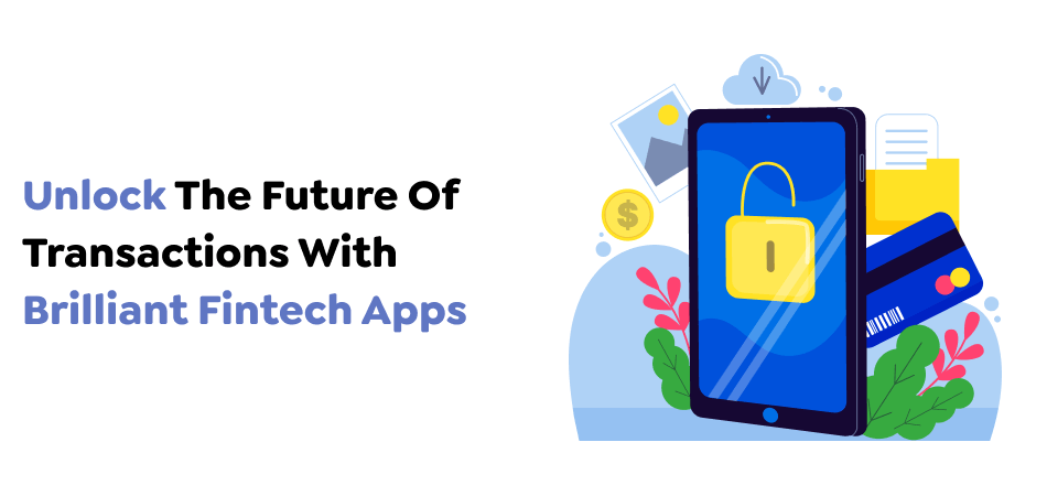 Unlock The Future Of Transactions With Brilliant Fintech Apps 