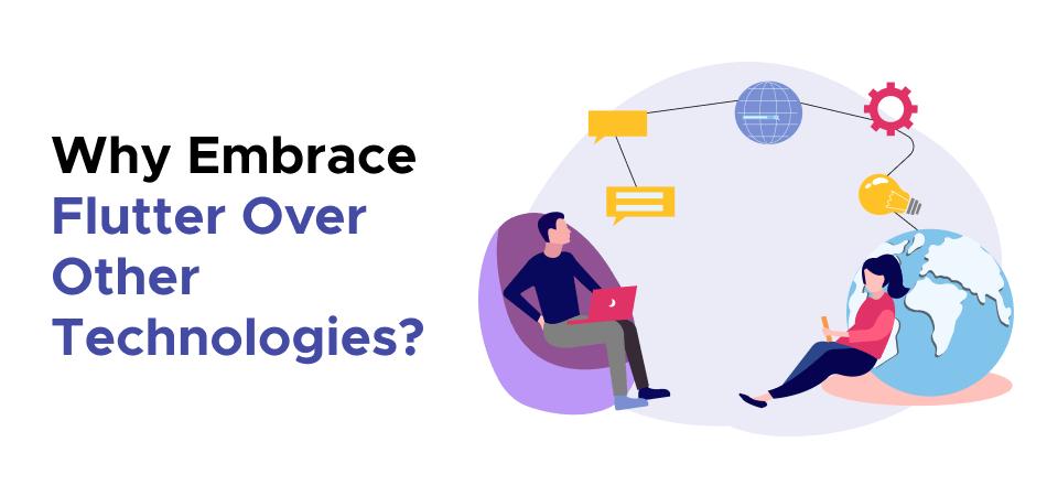 Why Embrace Flutter Over Other Technologies?