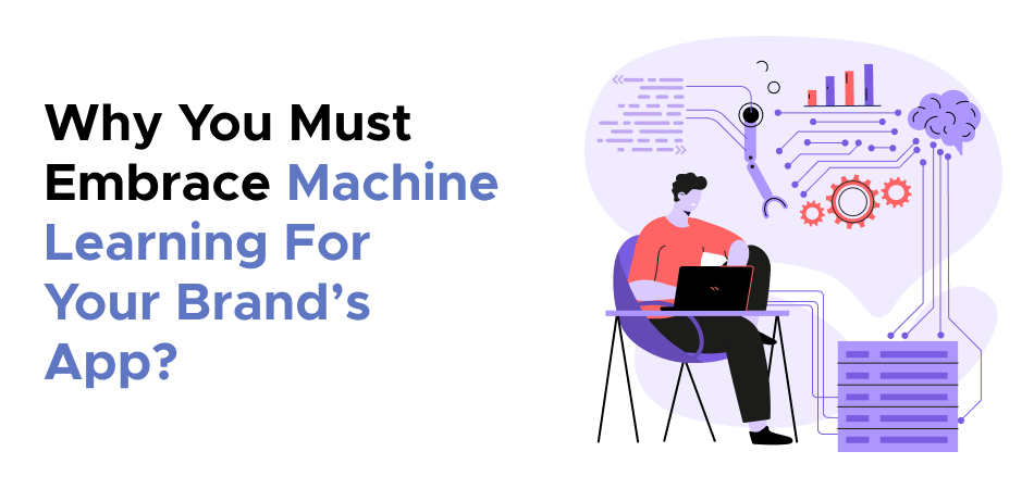 Why You Must Embrace Machine Learning For Your Brand’s App?