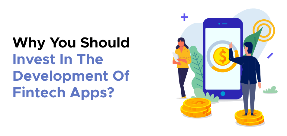 Why You Should Invest In The Development Of Fintech Apps?