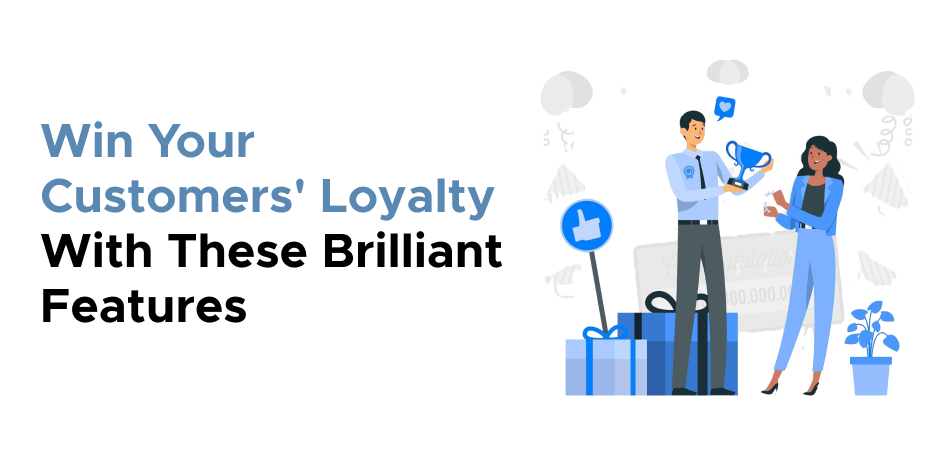 Win Your Customers' Loyalty With These Brilliant Features 