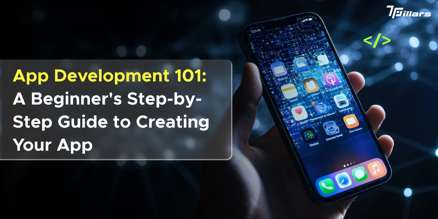 App Development 101: A Beginner’s Step-by-Step Guide to Creating Your App