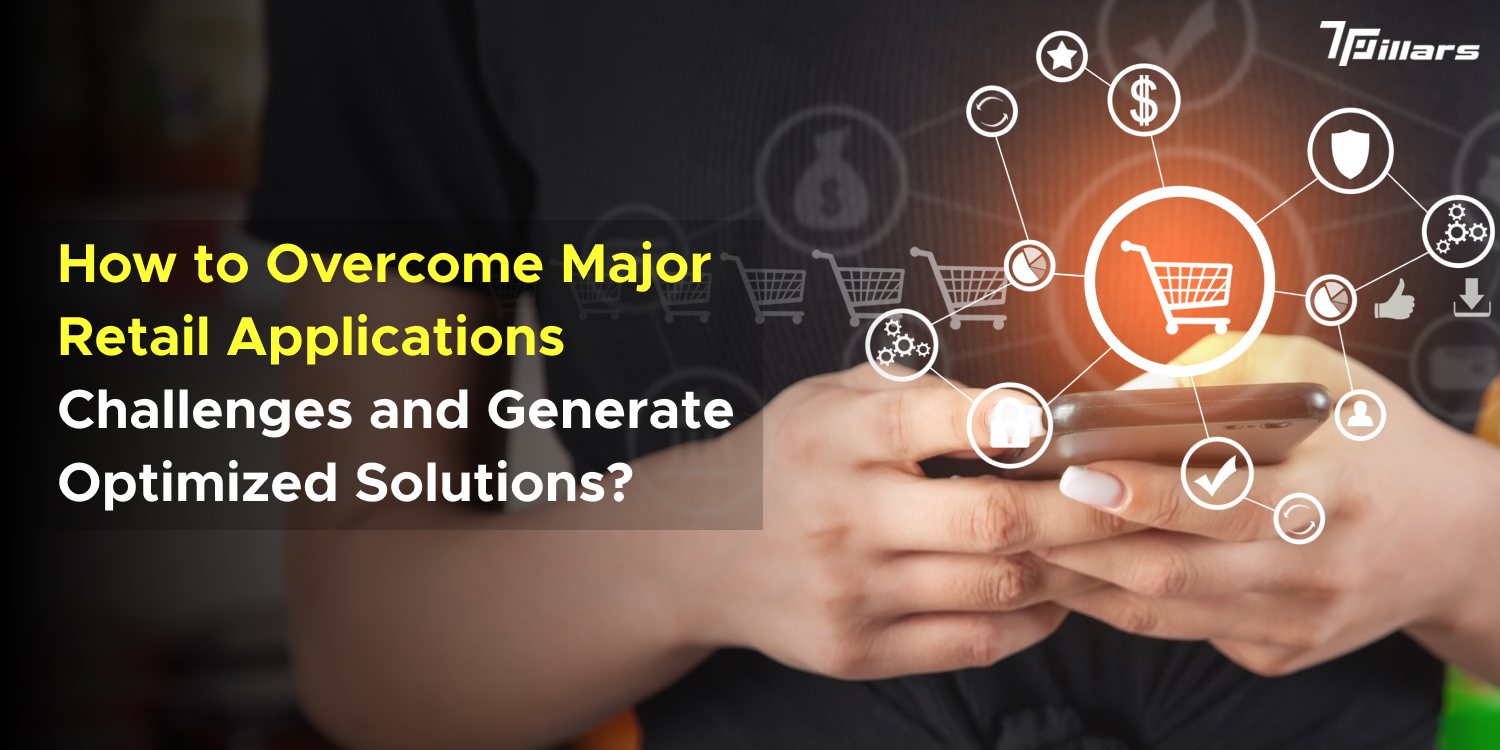 How to Overcome Major Retail Applications Challenges and Generate Optimized Solutions?