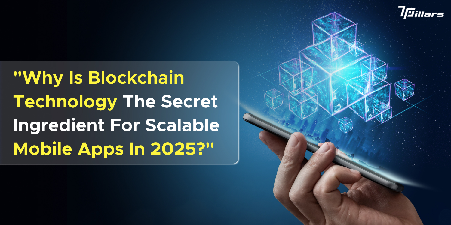 Why Is Blockchain Technology The Secret Ingredient For Scalable Mobile Apps In 2025?