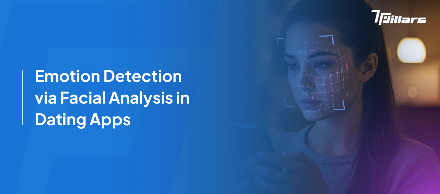 Facial analysis for emotion detection in dating apps—7pillars, artificial intelligence, dating app