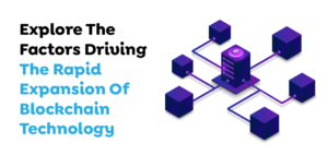 Explore The Factors Driving The Rapid Expansion Of Blockchain Technology