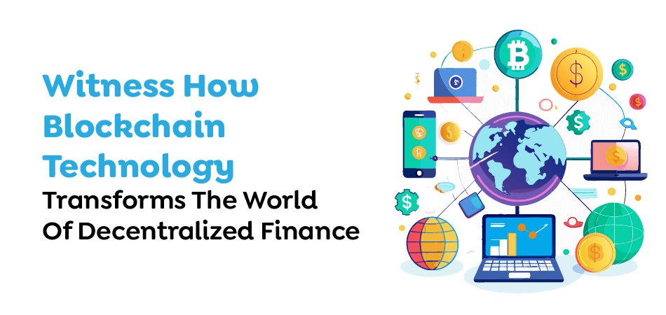 Witness How Blockchain Technology Transforms The World Of Decentralized Finance 