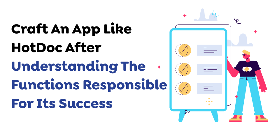 Craft An App Like HotDoc After Understanding The Functions Responsible For Its Success