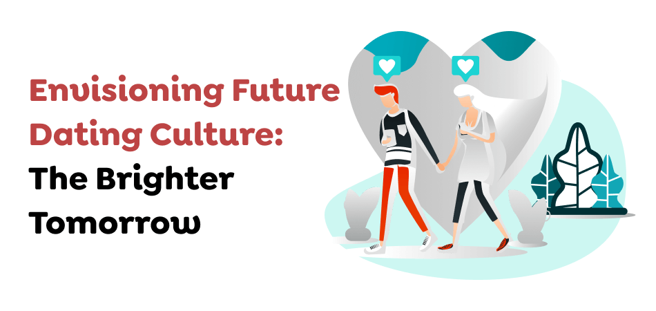 Envisioning Future Dating Culture: The Brighter Tomorrow