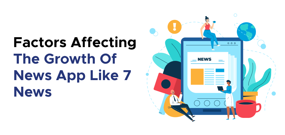 Factors Affecting The Growth Of News App Like 7 News