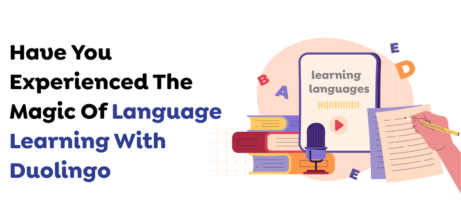 Have You Experienced The Magic Of Language Learning With Duolingo