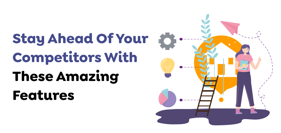 Stay Ahead Of Your Competitors With These Amazing Features 