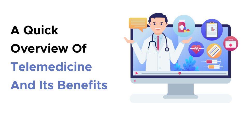 A Quick Overview Of Telemedicine And Its Benefits