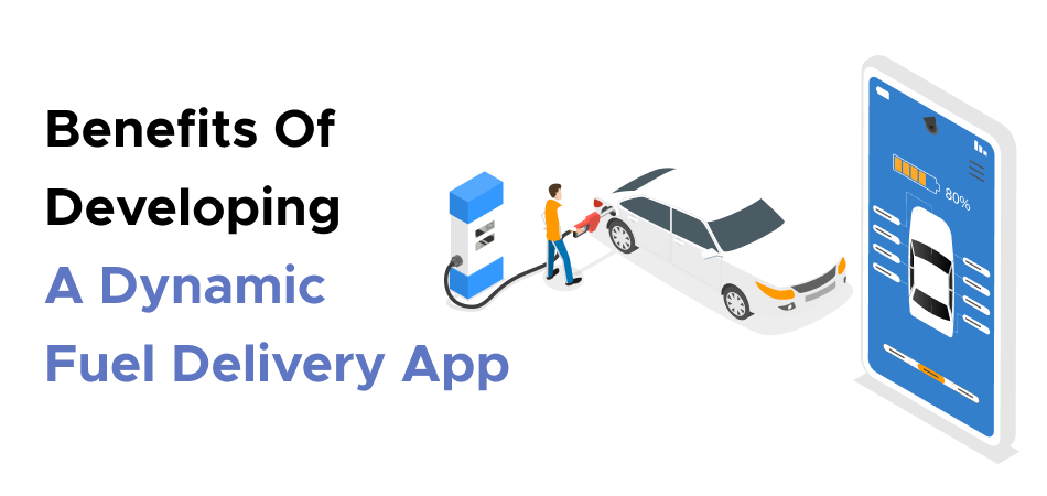 Benefits Of Developing A Dynamic Fuel Delivery App